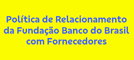 Política de Relacionamento da Fundação Banco do Brasil com Fornecedores